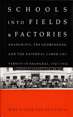 Cover image for Schools into Fields and Factories: Anarchists, the Guomindang, and the National Labor University in Shanghai, 1927-1932