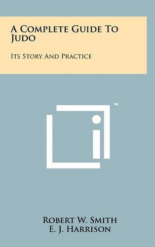 A Complete Guide to Judo: Its Story and Practice