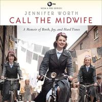 Cover image for Call the Midwife: A Memoir of Birth, Joy, and Hard Times