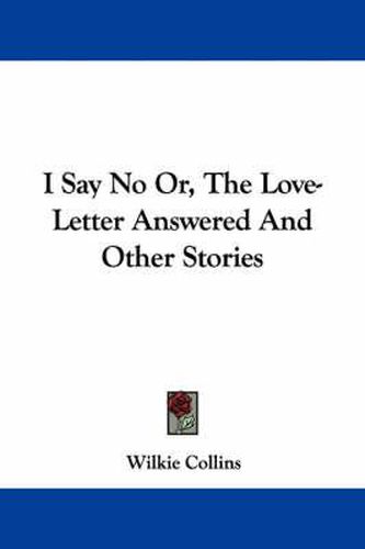 I Say No Or, the Love-Letter Answered and Other Stories