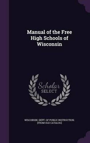 Cover image for Manual of the Free High Schools of Wisconsin