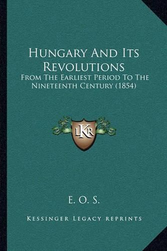 Cover image for Hungary and Its Revolutions: From the Earliest Period to the Nineteenth Century (1854)