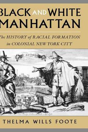 Cover image for Black and White Manhattan: The History of Racial Formation in New York City, 1624-1783