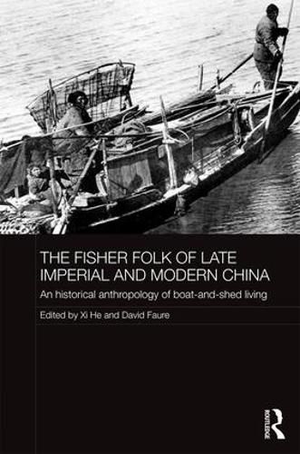 Cover image for The Fisher Folk of Late Imperial and Modern China: An Historical Anthropology of Boat-and-Shed Living