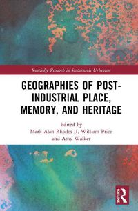 Cover image for Geographies of Post-Industrial Place, Memory, and Heritage