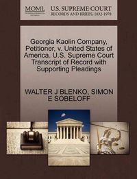 Cover image for Georgia Kaolin Company, Petitioner, V. United States of America. U.S. Supreme Court Transcript of Record with Supporting Pleadings