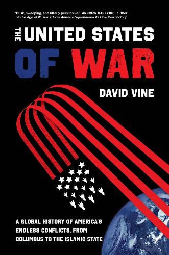 Cover image for The United States of War: A Global History of America's Endless Conflicts, from Columbus to the Islamic State