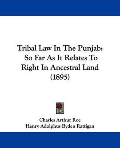 Cover image for Tribal Law in the Punjab: So Far as It Relates to Right in Ancestral Land (1895)