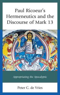 Cover image for Paul Ricoeur's Hermeneutics and the Discourse of Mark 13: Appropriating the Apocalyptic