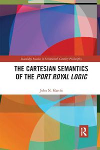 Cover image for The Cartesian Semantics of the Port Royal Logic