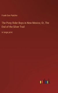 Cover image for The Pony Rider Boys in New Mexico; Or, The End of the Silver Trail