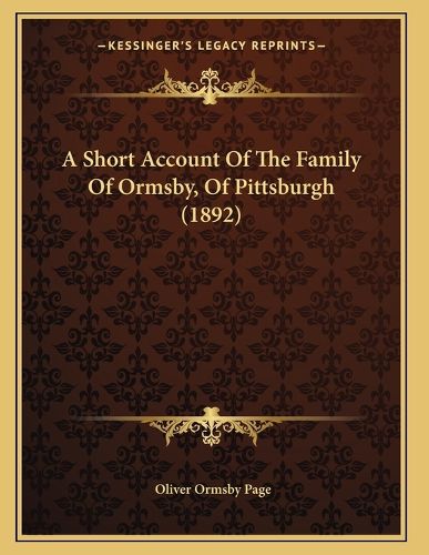 Cover image for A Short Account of the Family of Ormsby, of Pittsburgh (1892)