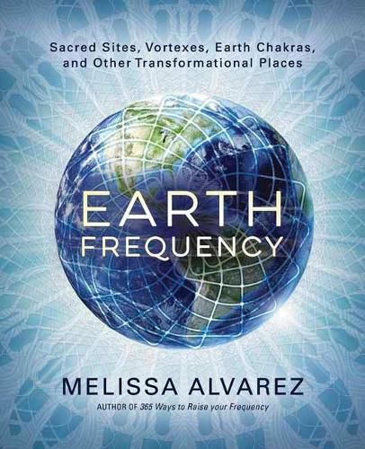 Cover image for Earth Frequency: Sacred Sites, Vortexes, Earth Chakras, and Other Transformational Places