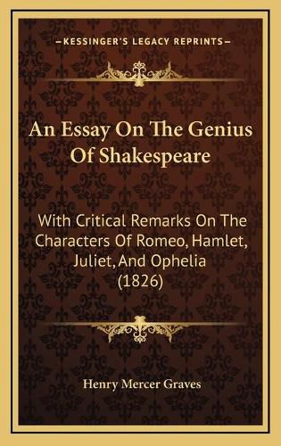 Cover image for An Essay on the Genius of Shakespeare: With Critical Remarks on the Characters of Romeo, Hamlet, Juliet, and Ophelia (1826)