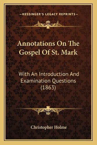 Cover image for Annotations on the Gospel of St. Mark: With an Introduction and Examination Questions (1863)