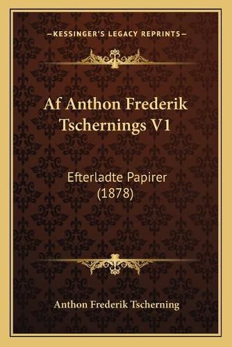 Cover image for AF Anthon Frederik Tschernings V1: Efterladte Papirer (1878)