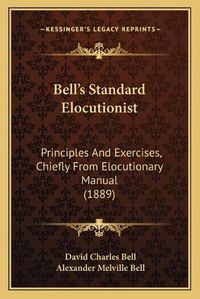 Cover image for Bell's Standard Elocutionist: Principles and Exercises, Chiefly from Elocutionary Manual (1889)