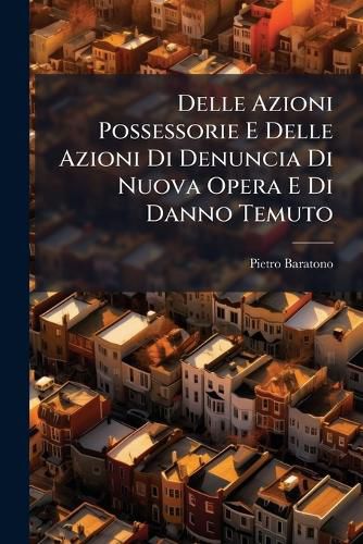 Cover image for Delle Azioni Possessorie E Delle Azioni Di Denuncia Di Nuova Opera E Di Danno Temuto