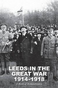 Cover image for Leeds in the Great War 1914-1918: A Book of Remembrance