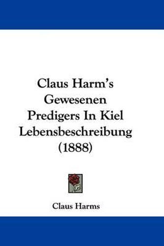 Cover image for Claus Harm's Gewesenen Predigers in Kiel Lebensbeschreibung (1888)