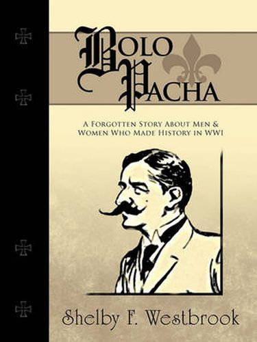 Cover image for Bolo Pacha: A Forgotten Story About Men & Women Who Made History in WWI