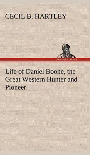 Cover image for Life of Daniel Boone, the Great Western Hunter and Pioneer