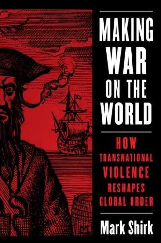 Cover image for Making War on the World: How Transnational Violence Reshapes Global Order