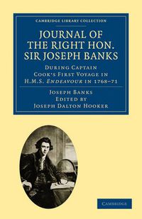 Cover image for Journal of the Right Hon. Sir Joseph Banks Bart., K.B., P.R.S.: During Captain Cook's First Voyage in HMS Endeavour in 1768-71 to Terra del Fuego, Otahite, New Zealand, Australia, the Dutch East Indies, etc.