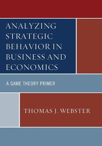 Cover image for Analyzing Strategic Behavior in Business and Economics: A Game Theory Primer