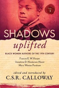 Cover image for Shadows Uplifted Volume III: Black Women Authors of 19th Century American Poetry