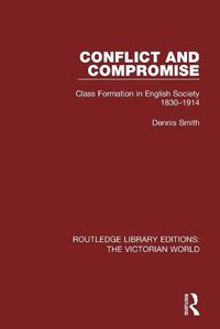 Cover image for Conflict and Compromise: Class Formation in English Society 1830-1914