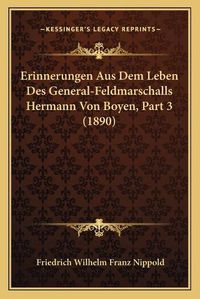 Cover image for Erinnerungen Aus Dem Leben Des General-Feldmarschalls Hermann Von Boyen, Part 3 (1890)