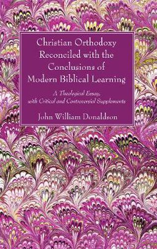 Cover image for Christian Orthodoxy Reconciled with the Conclusions of Modern Biblical Learning: A Theological Essay, with Critical and Controversial Supplements