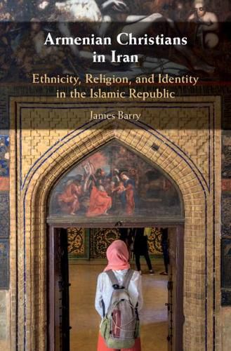 Armenian Christians in Iran: Ethnicity, Religion, and Identity in the Islamic Republic