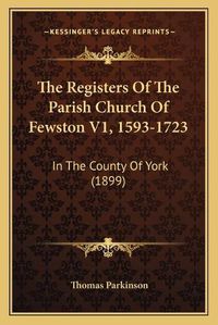 Cover image for The Registers of the Parish Church of Fewston V1, 1593-1723: In the County of York (1899)