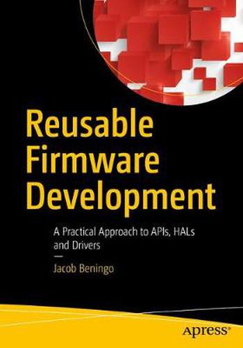 Cover image for Reusable Firmware Development: A Practical Approach to APIs, HALs and Drivers