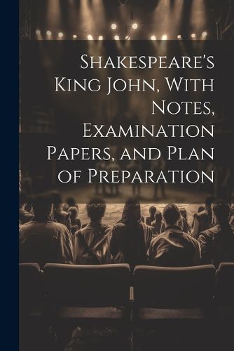 Cover image for Shakespeare's King John, With Notes, Examination Papers, and Plan of Preparation