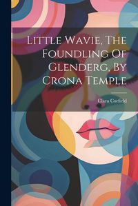 Cover image for Little Wavie, The Foundling Of Glenderg, By Crona Temple