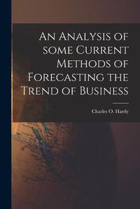 Cover image for An Analysis of Some Current Methods of Forecasting the Trend of Business [microform]