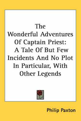 Cover image for The Wonderful Adventures of Captain Priest: A Tale of But Few Incidents and No Plot in Particular, with Other Legends
