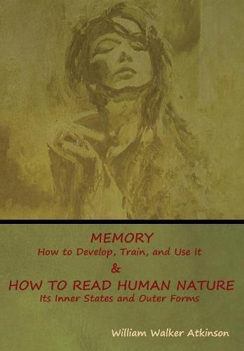 Cover image for Memory: How to Develop, Train, and Use It & How to Read Human Nature: Its Inner States and Outer Forms