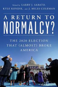 Cover image for A Return to Normalcy?: The 2020 Election that (Almost) Broke America