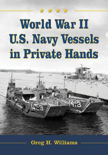 Cover image for World War II U.S. Navy Vessels in Private Hands: The Boats and Ships Sold and Registered for Commercial and Recreational Purposes Under the American Flag