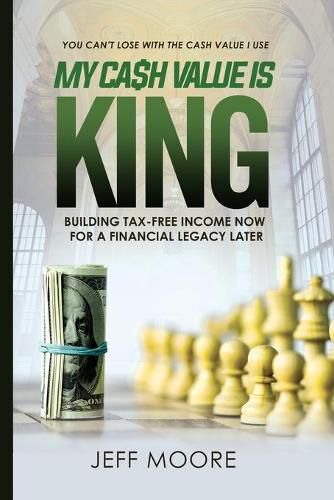 Cover image for My Cash Value is King: Building Tax-Free Income Now, for a Financial Legacy Later