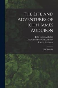 Cover image for The Life and Adventures of John James Audubon [microform]: the Naturalist