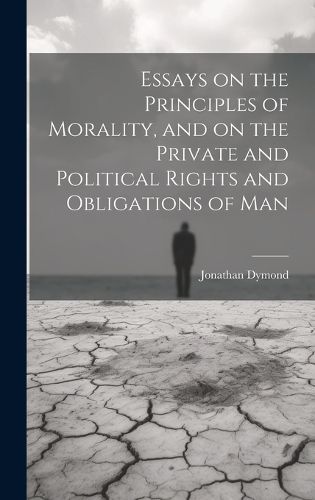 Cover image for Essays on the Principles of Morality, and on the Private and Political Rights and Obligations of Man