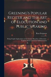 Cover image for Greening's Popular Reciter and the Art of Elocution and Public Speaking