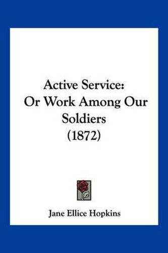 Active Service: Or Work Among Our Soldiers (1872)