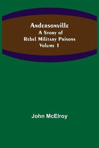 Cover image for Andersonville: A Story of Rebel Military Prisons - Volume 1