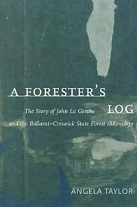 Cover image for A Forester's Log: The story of John La Gerche and the Ballarat-Creswick State Forest 1882-1897